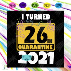i turned 24 in quarantine 2021 svg, birthday svg,