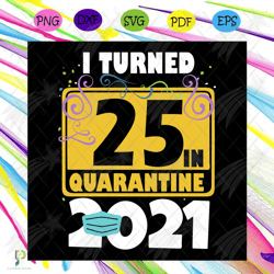 i turned 25 in quarantine 2021 svg, birthday svg,