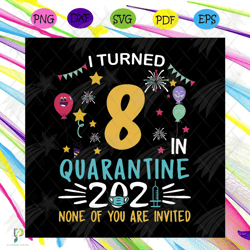i turn 8 in quarantine 2021 none of you are invit