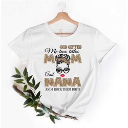 god gifted me two titles, mom and nana, and i rock them both shirt, mom shirt, nana shirt, funny grandma shirt, funny ma