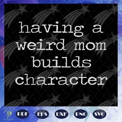 having a weird mom builds character, funny cute m