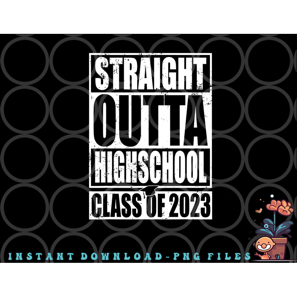 STRAIGHT OUTTA HIGH SCHOOL Class Of 2023 Graduation Gift png, digital download copy.jpg