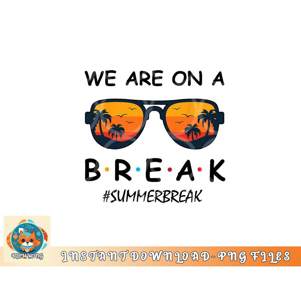 Summer Break We Are On A Break Teacher Summer Hello Summer png, digital download copy.jpg