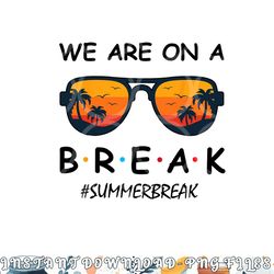 summer break we are on a break teacher summer hello summer png, digital download copy