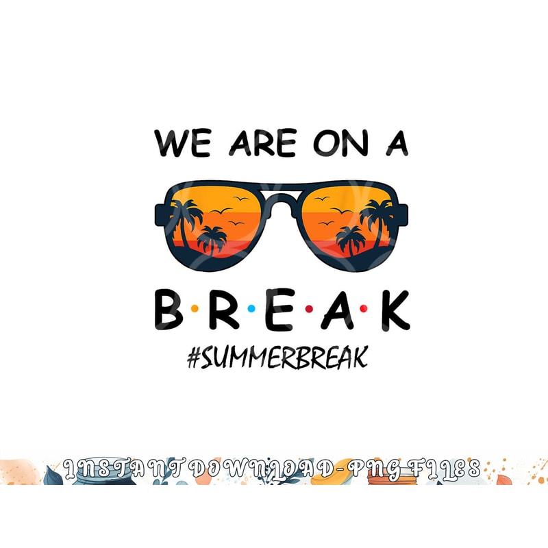 Summer Break We Are On A Break Teacher Summer Hello Summer png, digital download copy.jpg