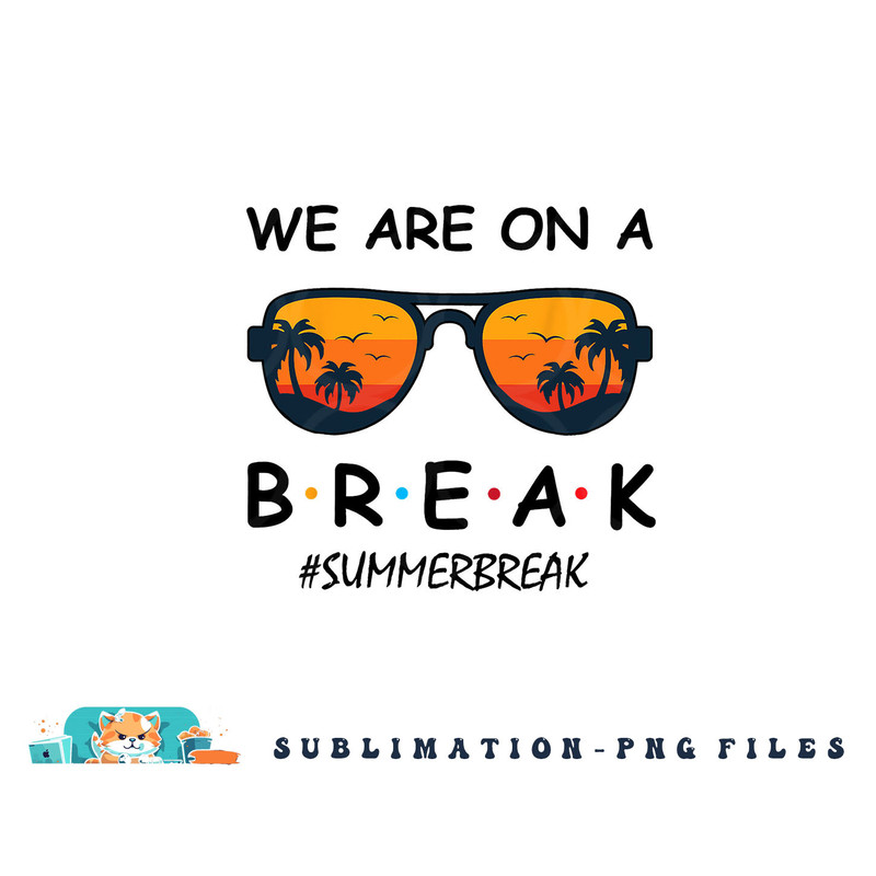 Summer Break We Are On A Break Teacher Summer Hello Summer png, digital download copy.jpg