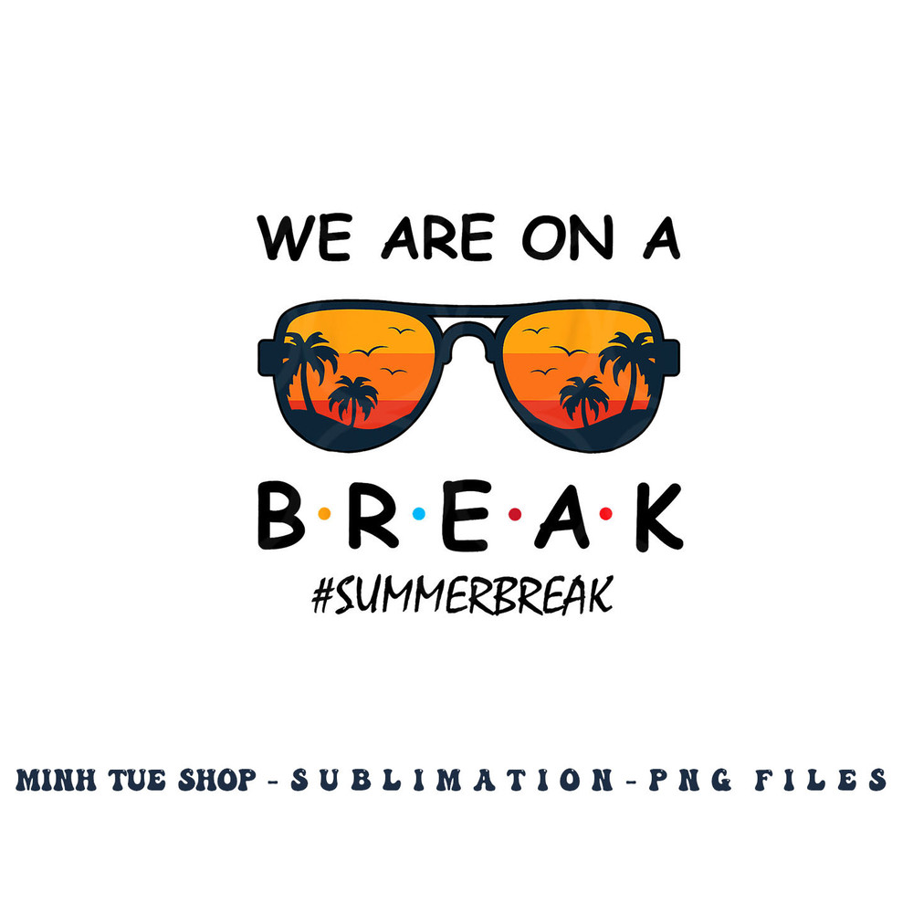 Summer Break We Are On A Break Teacher Summer Hello Summer png, digital download copy.jpg