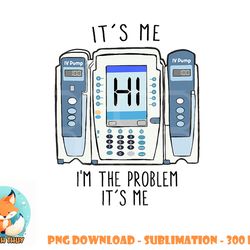 funny nurse i m the problem iv pump er icu med surg rn png, digital download copy