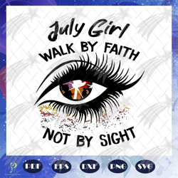 july girl walk by faith not by sight svg, july gi