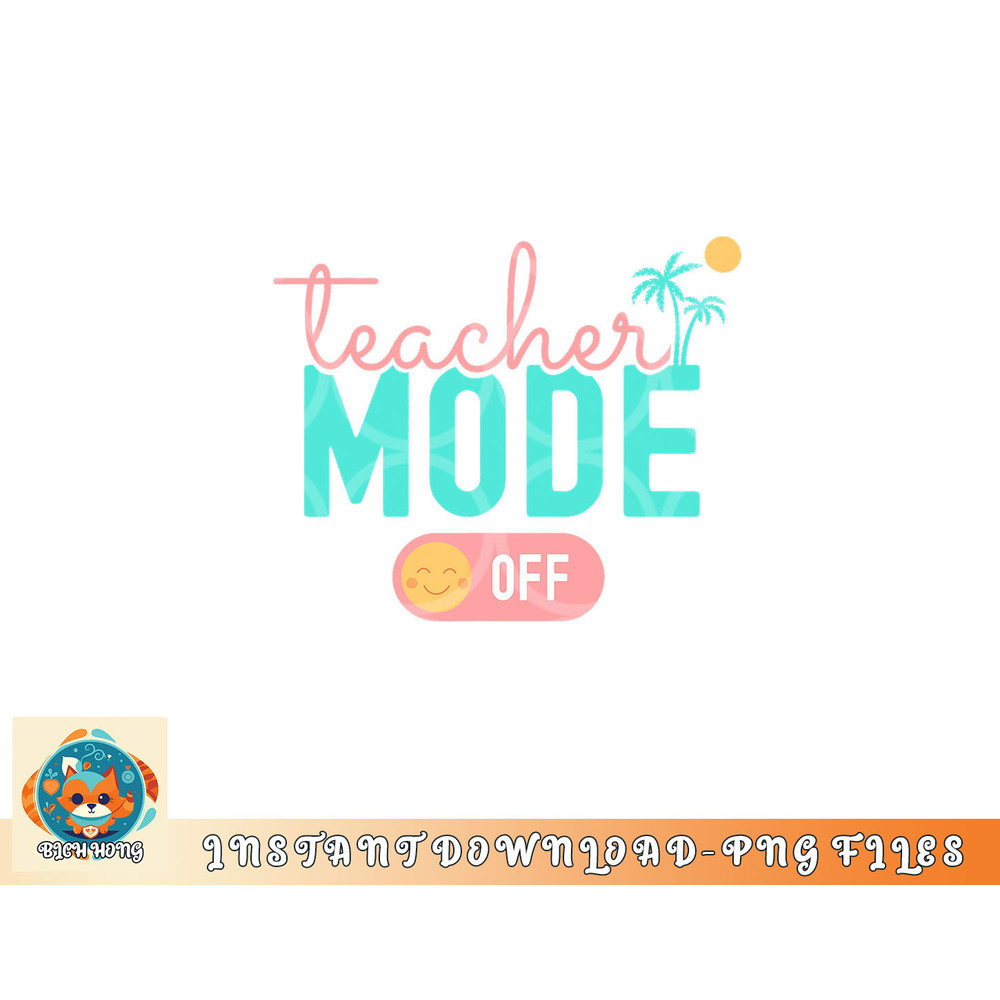 Teacher Mode Off Happy Last Day Of School Summer Break Funny png, digital download copy.jpg