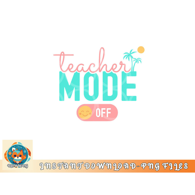 Teacher Mode Off Happy Last Day Of School Summer Break Funny png, digital download copy.jpg