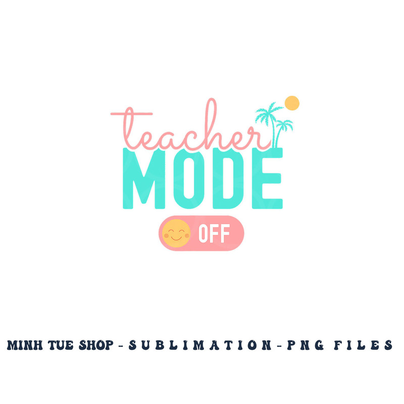 Teacher Mode Off Happy Last Day Of School Summer Break Funny png, digital download copy.jpg