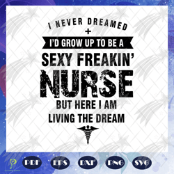 i never dreamed i d grow up to be a sexy freakin