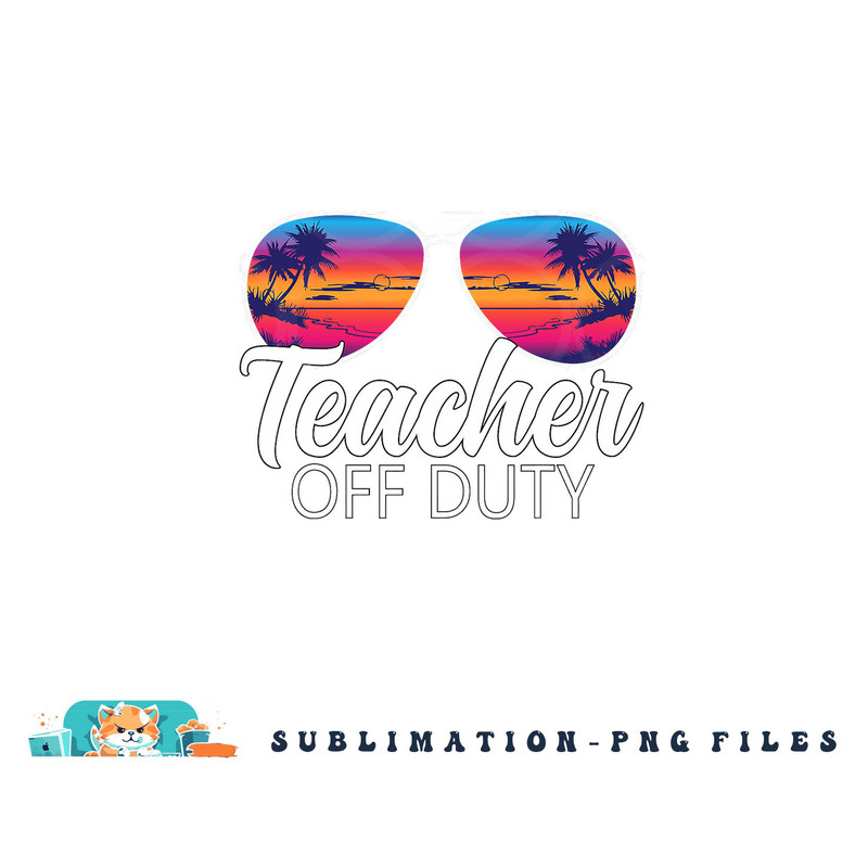 Teacher Off Duty Sunglasses Last Day Of School Teacher png, digital download copy.jpg