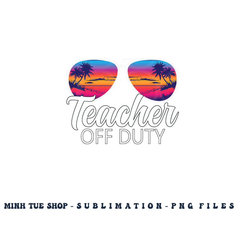Teacher Off Duty Sunglasses Last Day Of School Teacher png, digital download copy.jpg