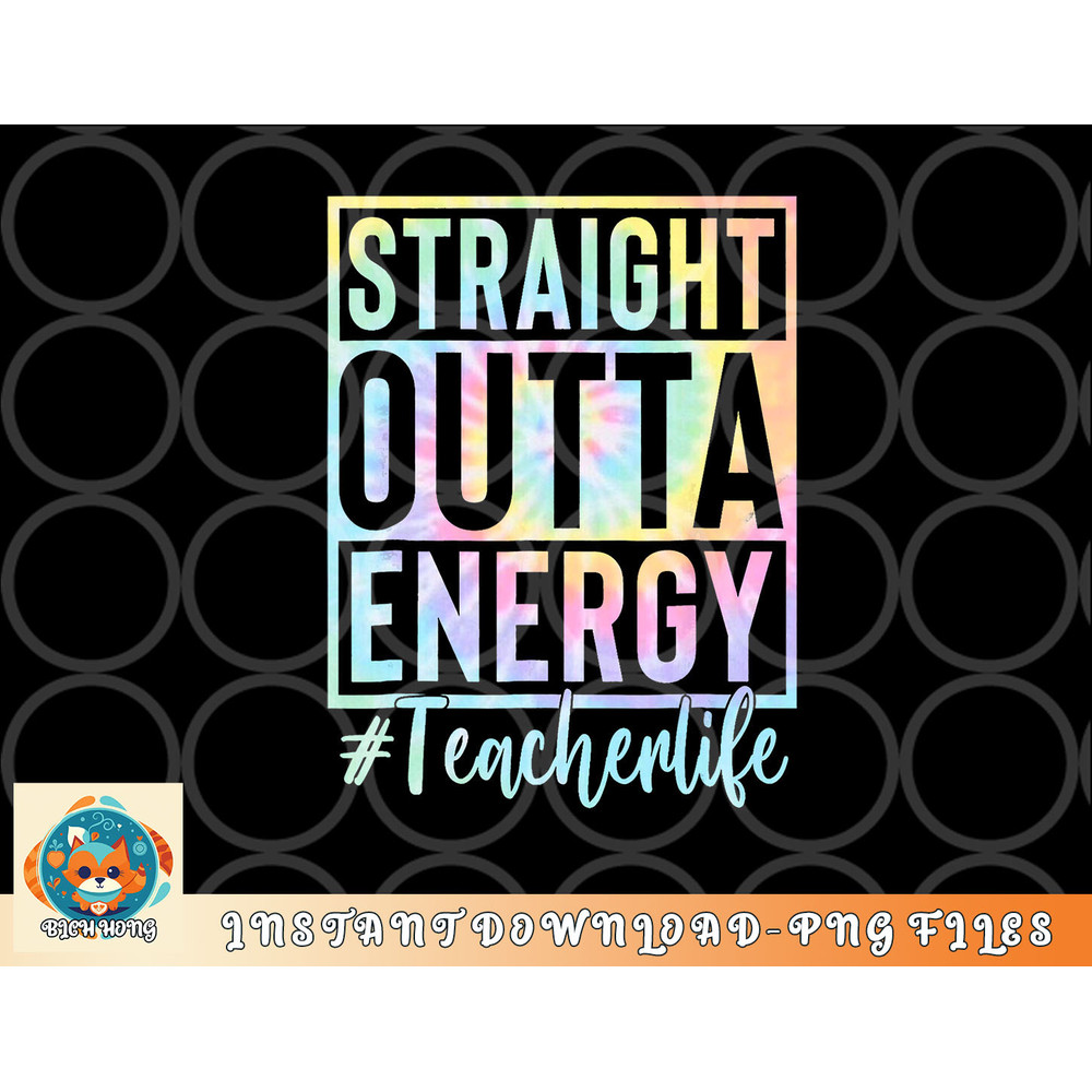 Teacher Straight Outta Energy Teacher Life Tie Dye png, digital download copy.jpg