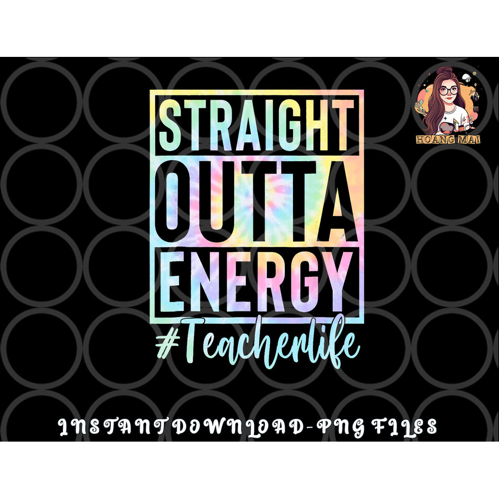 Teacher Straight Outta Energy Teacher Life Tie Dye png, digital download copy.jpg
