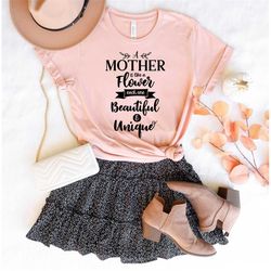 a mother is like a flower each one beautiful & unique, gift for mom, mom shirt, funny mom shirt, mothers day gift, mothe