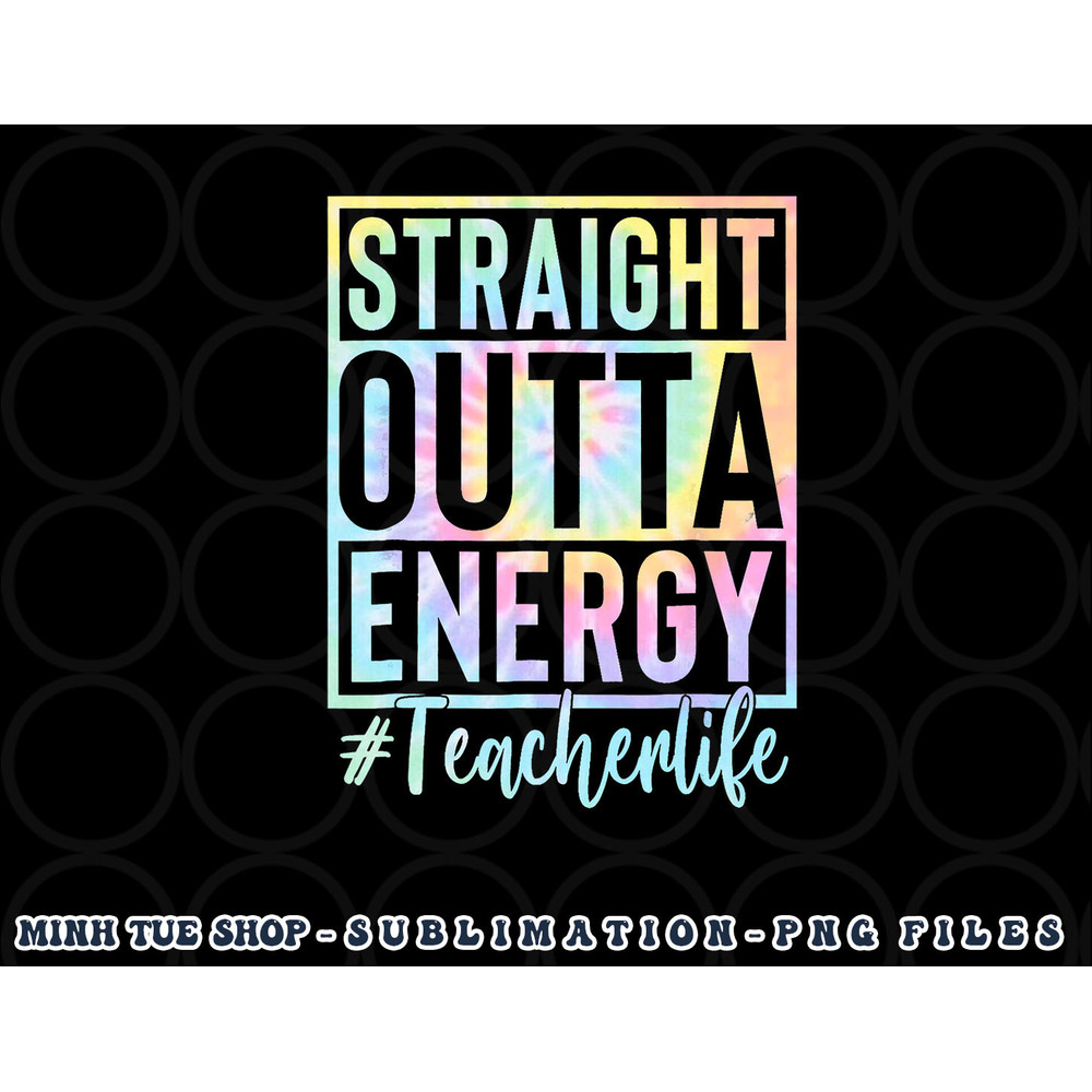 Teacher Straight Outta Energy Teacher Life Tie Dye png, digital download copy.jpg