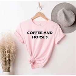 coffee and horses shirt, horse shirt, horse child, equestrian gift, farmer shirt, horse trainer gift, girls horse, gift