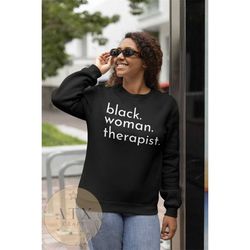 black woman therapist sweatshirt, dope black therapist, black owned clothing, black mental health, black therapist gradu