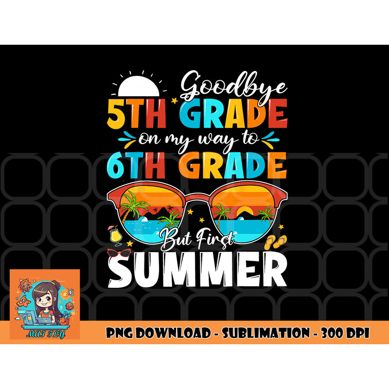 Goodbye 5th Grade Graduation To 6th Grade Hello Summer Kids png, digital download copy.jpg