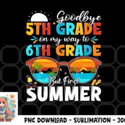 goodbye 5th grade graduation to 6th grade hello summer kids png, digital download copy