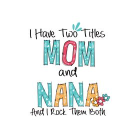 i have two titles mom and nana and i rock them both svg, mothers day svg, mom svg, silhouette svg fies