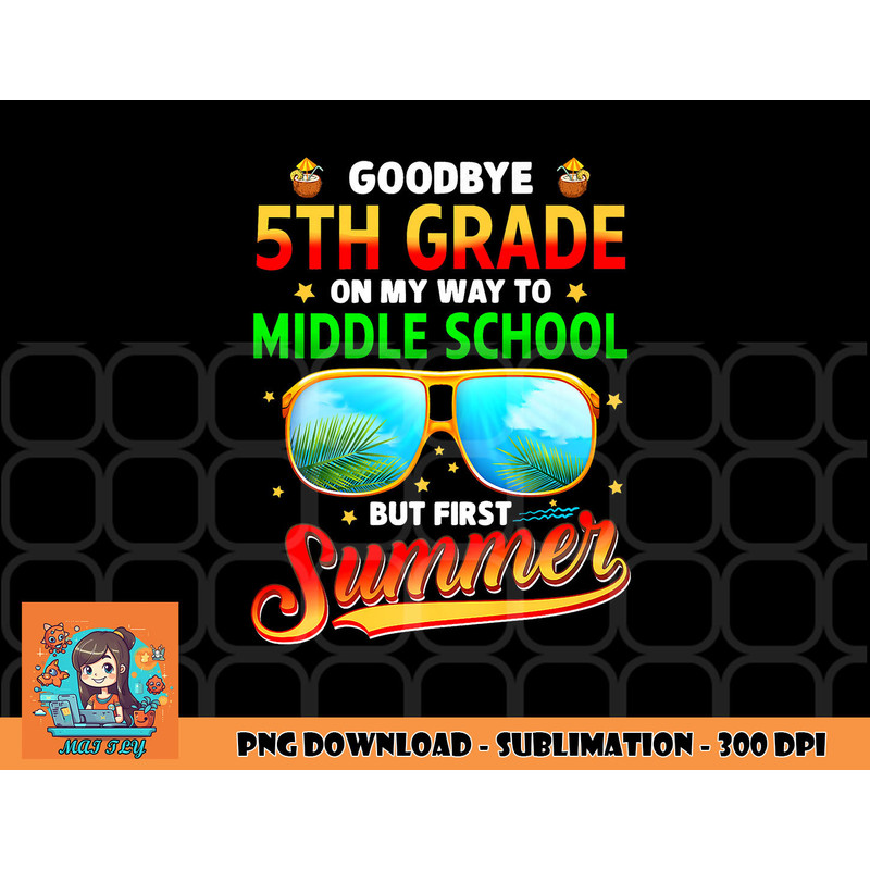 Goodbye 5th Grade Graduation To 6th Grade Hello Summer Kids Premium png, digital download copy.jpg