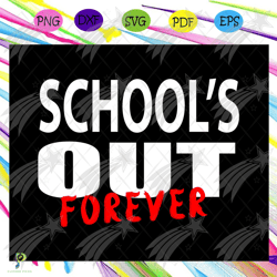 schools out of forever, school svg, birthday gift