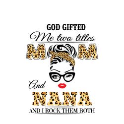god gifted me two titles mom and nana svg, mothers day svg, mom svg, mama svg, nana svg, god svg, silhouette svg fies