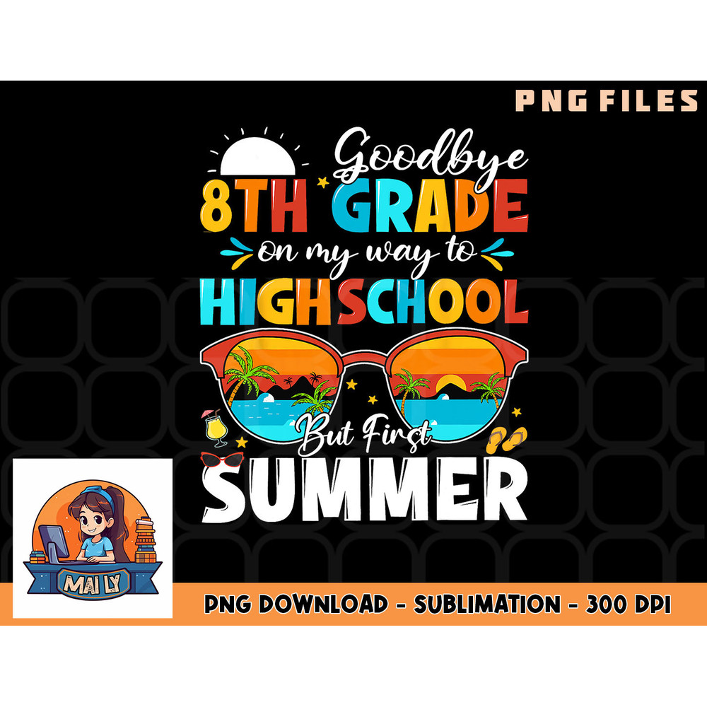 Goodbye 8th Grade Graduation To Highschool Hello Summer png, digital download copy.jpg
