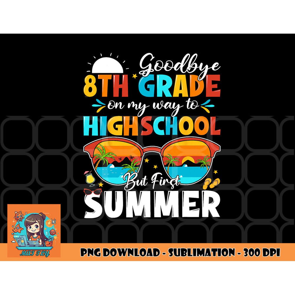 Goodbye 8th Grade Graduation To Highschool Hello Summer png, digital download copy.jpg