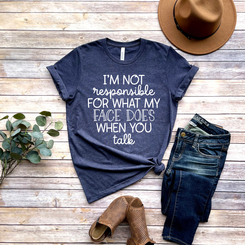 I'm Not Responsible For What My Face Does When You Talk T-Shirt, Responsible Quote Shirt,Sarcastic Tee,Smartass Shirt,Funny Sarcasm Shirt - 2.jpg