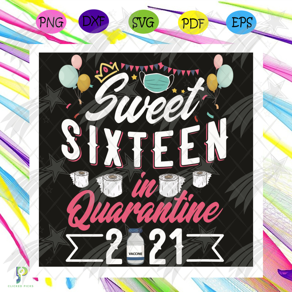 Sweet Sixteen In Quarantine 2021 Svg, Birthday Svg, Quarantined Birthday Svg, 16th Birthday Svg, Quarantine Svg, 16 Years Old Svg, 16 Years Old Boy Svg, 16 Year