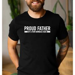 funny shirt men, proud father of a few dumbass kids, t shirt for men - fathers day gift - dad gift - daughter to father