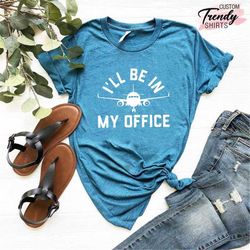 airplane pilot shirt, funny pilot shirt, pilot gifts, i will be in my office pilot shirt, aviation shirt, aviator gift s