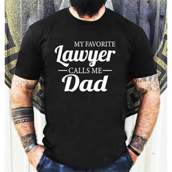 my favorite lawyer calls me dad - unisex shirt - dad shirt - lawyer's dad gift