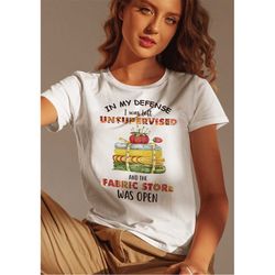 quilting shirt, in my defense i was left unsupervised and the fabric store was open, quilt gift, love quilting, gift for