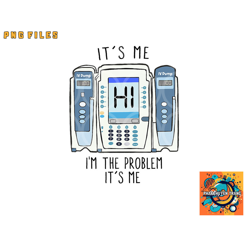 Funny Nurse I m the problem IV Pump ER Icu Med Surg Rn png, digital download copy.jpg