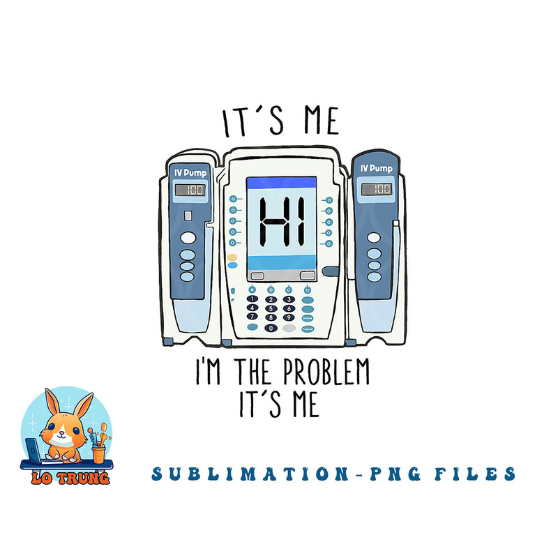 Funny Nurse I m the problem IV Pump ER Icu Med Surg Rn png, digital download copy.jpg