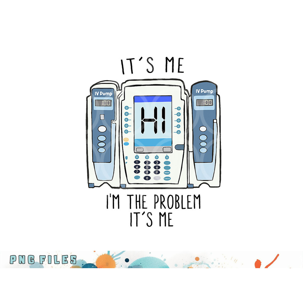 Funny Nurse I m the problem IV Pump ER Icu Med Surg Rn png, digital download copy.jpg