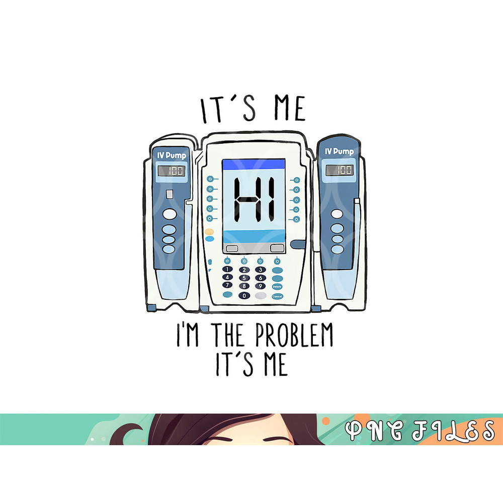 Funny Nurse I m the problem IV Pump ER Icu Med Surg Rn png, digital download copy.jpg