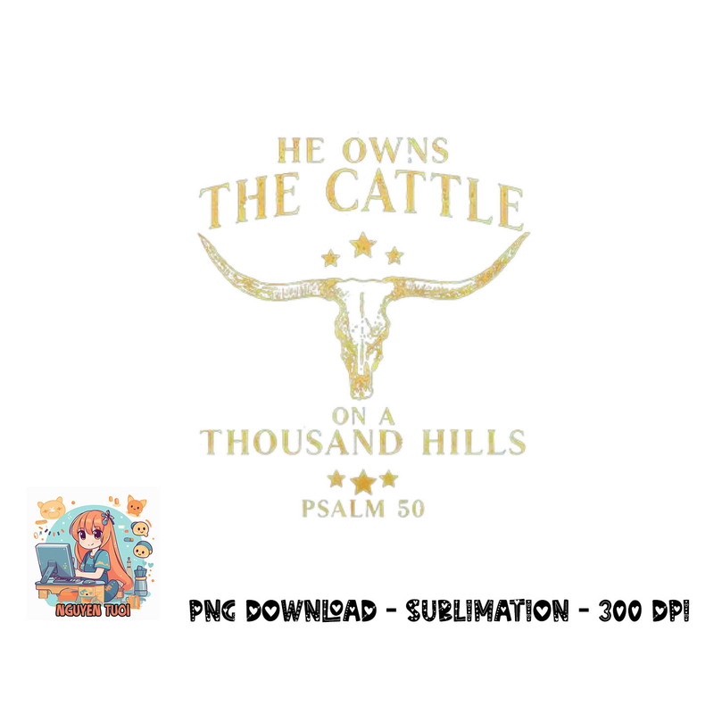 He Owns The Cattle On A Thousand Hills Bull Skull Christian png, digital download copy.jpg