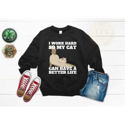 I Work Hard So My Can Have a Cat Better Life, Funny Cat Sweatshirt,  Cat Mom Sweatshirt Gift, Cat Dad Sweatshirt