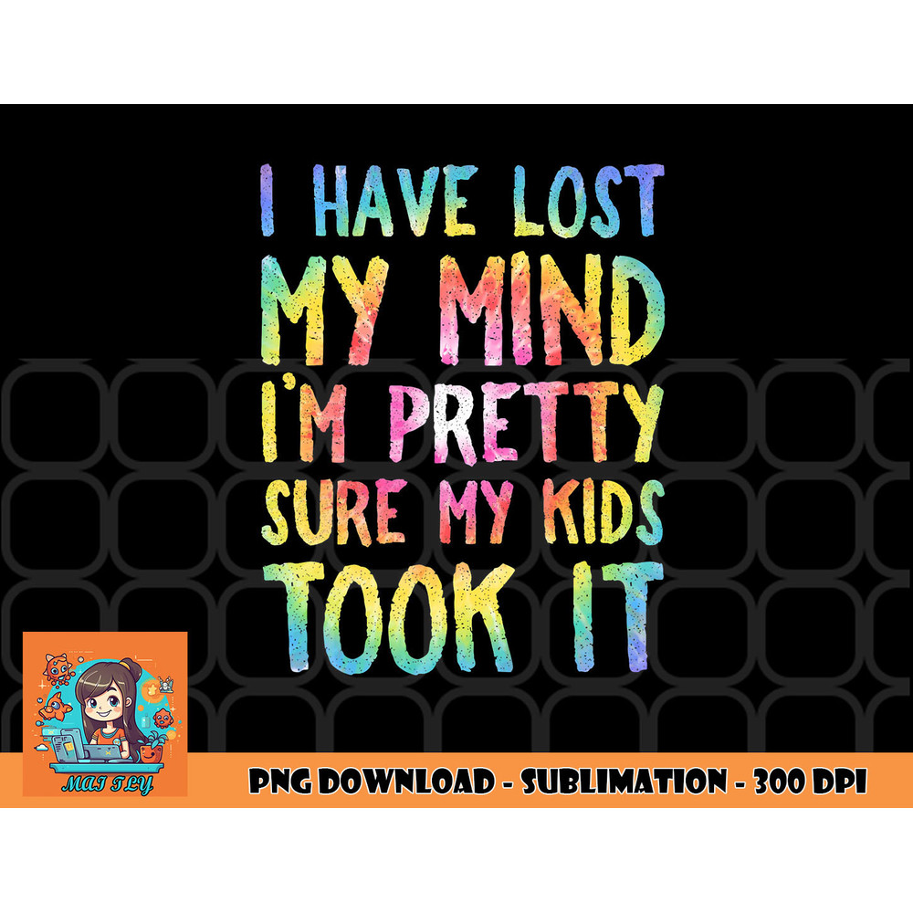 I Have Lost My Mind Kids Took It Mothers Day Mom Women png, digital download copy.jpg