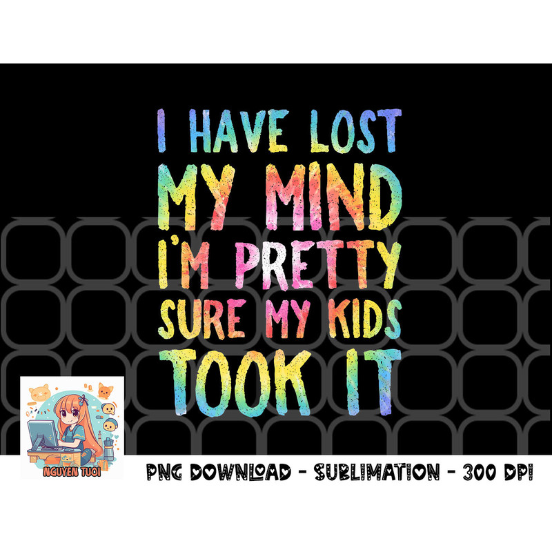 I Have Lost My Mind Kids Took It Mothers Day Mom Women png, digital download.pngI Have Lost My Mind Kids Took It Mothers Day Mom Women png, digital download cop
