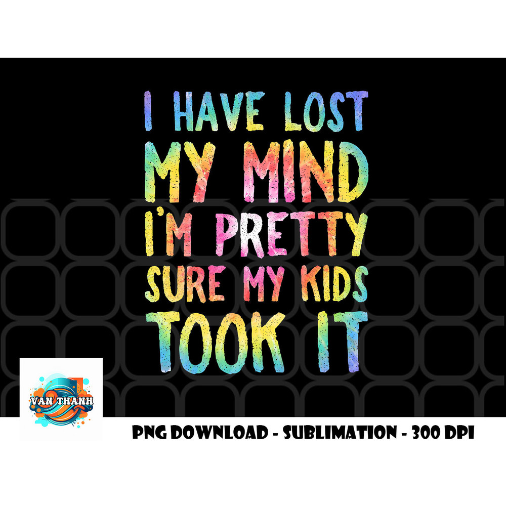 I Have Lost My Mind Kids Took It Mothers Day Mom Women png, digital download copy.jpg