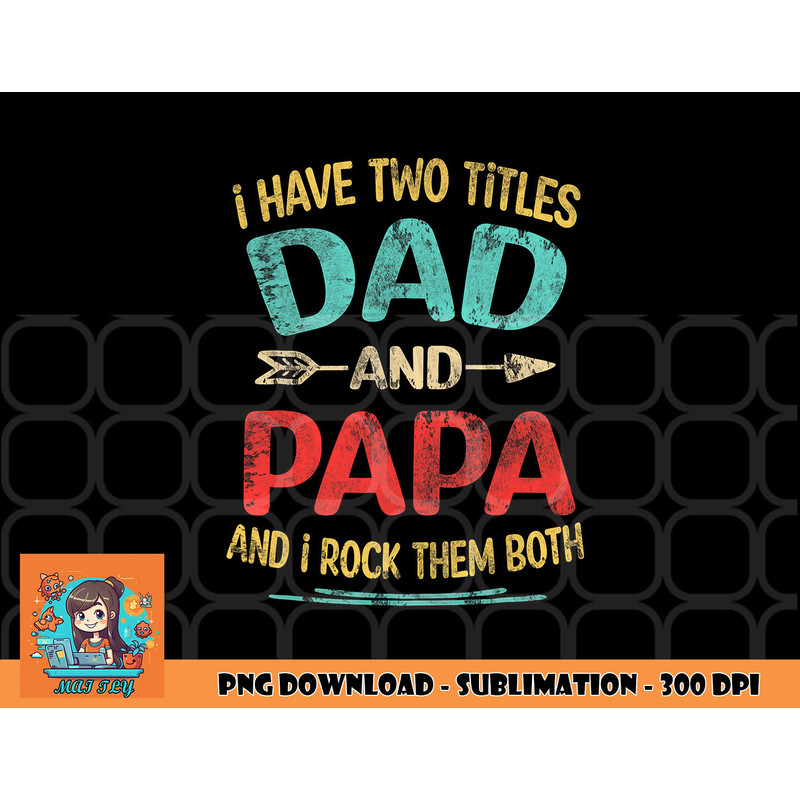I Have Two Titles Dad And Papa Funny Father s Day Gift png, digital download copy.jpg