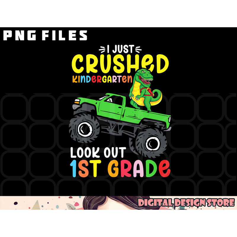 I Just Crushed Kindergarten Look Out First Grade Dinosaur png, digital download copy.jpg